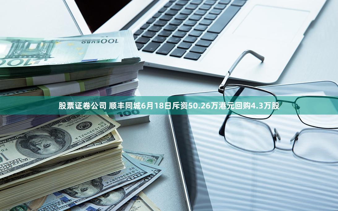 股票证卷公司 顺丰同城6月18日斥资50.26万港元回购4.3万股