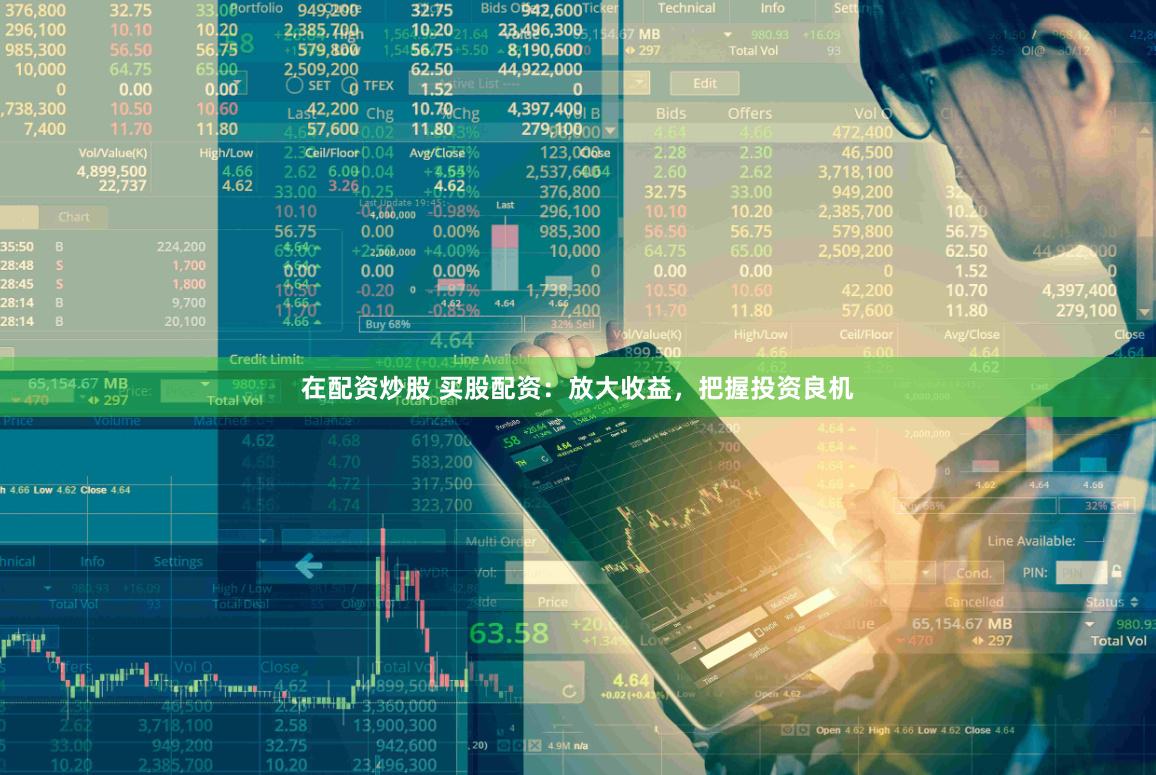 在配资炒股 买股配资:放大收益,把握投资良机