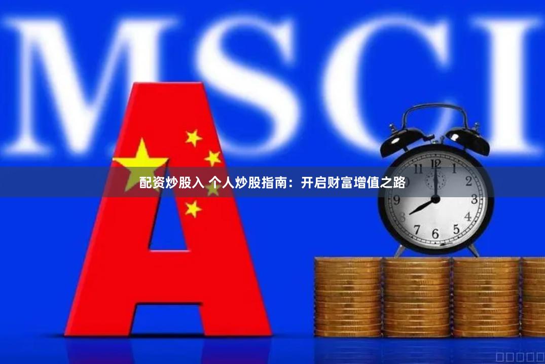 配资炒股入 个人炒股指南:开启财富增值之路