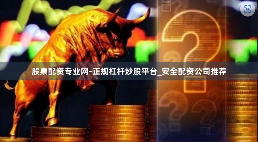 股票配资专业网-正规杠杆炒股平台_安全配资公司推荐