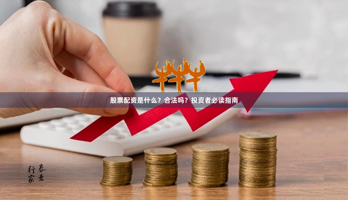 股票配资是什么？合法吗？投资者必读指南