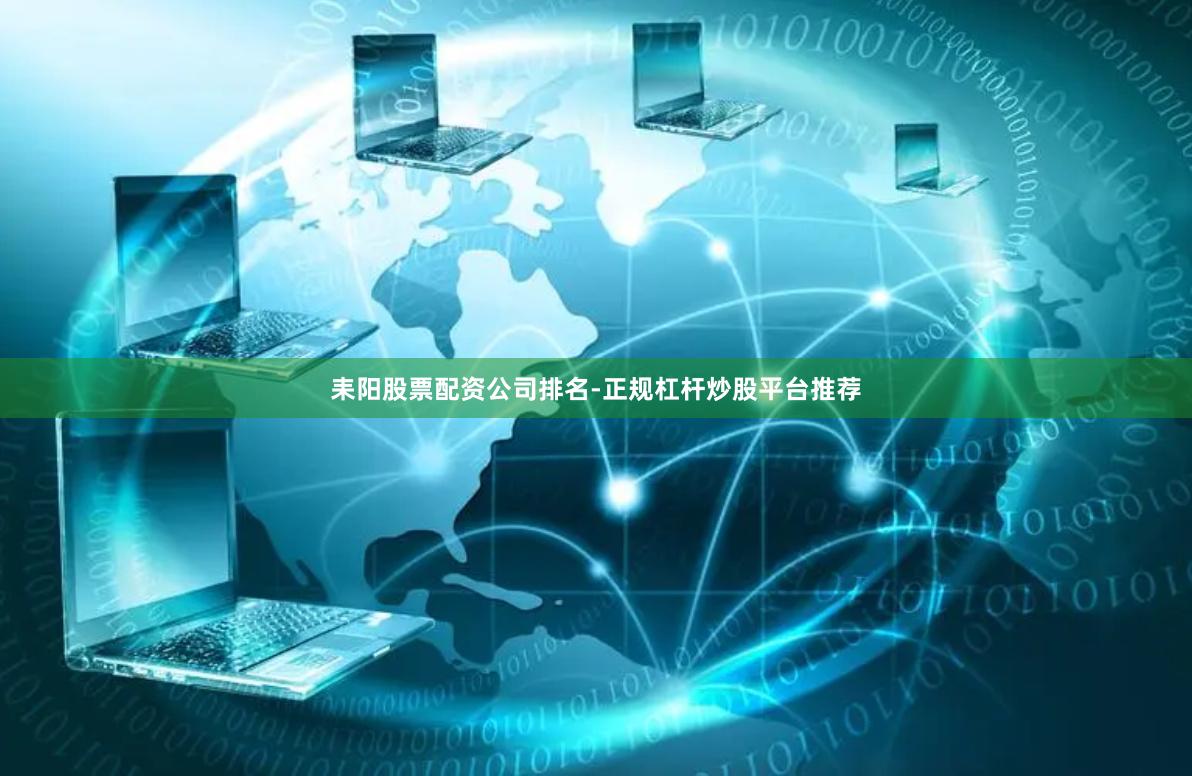 耒阳股票配资公司排名-正规杠杆炒股平台推荐