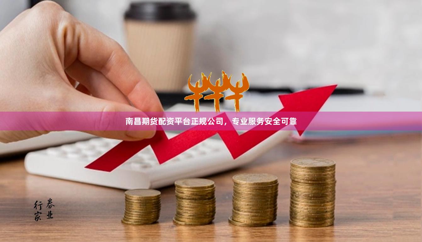 南昌期货配资平台正规公司,专业服务安全可靠
