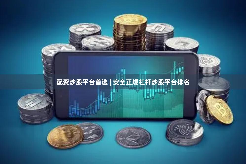 配资炒股平台首选 | 安全正规杠杆炒股平台排名