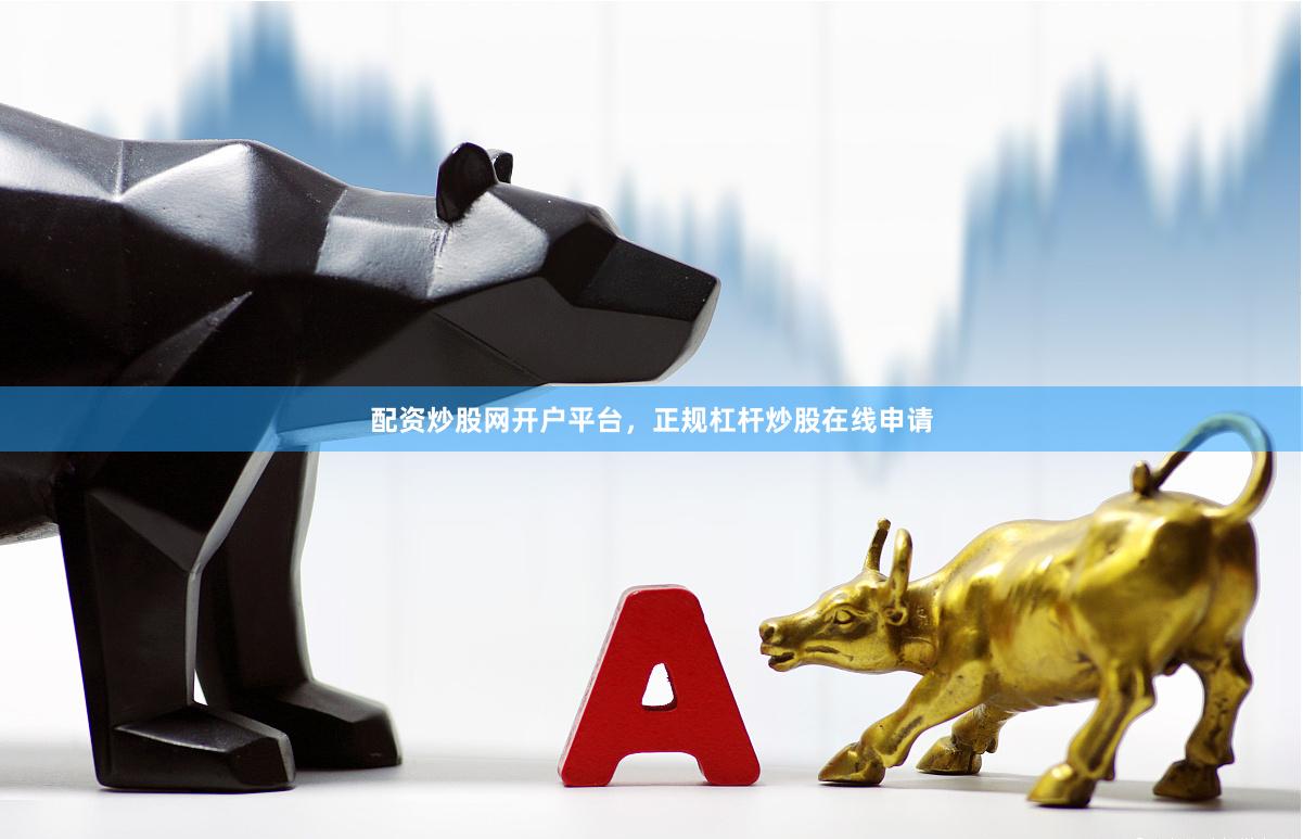 配资炒股网开户平台，正规杠杆炒股在线申请