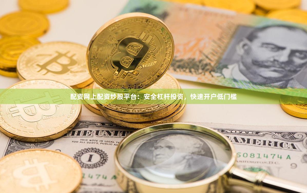 配资网上配资炒股平台:安全杠杆投资,快速开户低门槛