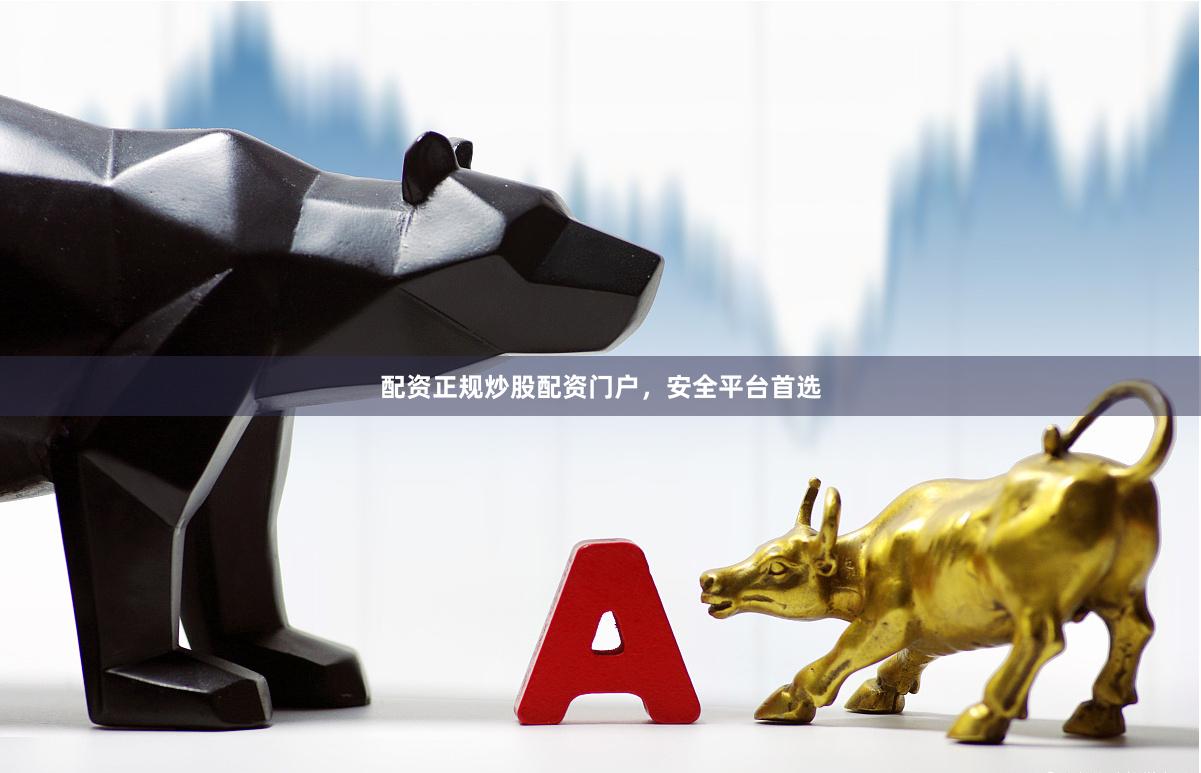 配资正规炒股配资门户,安全平台首选