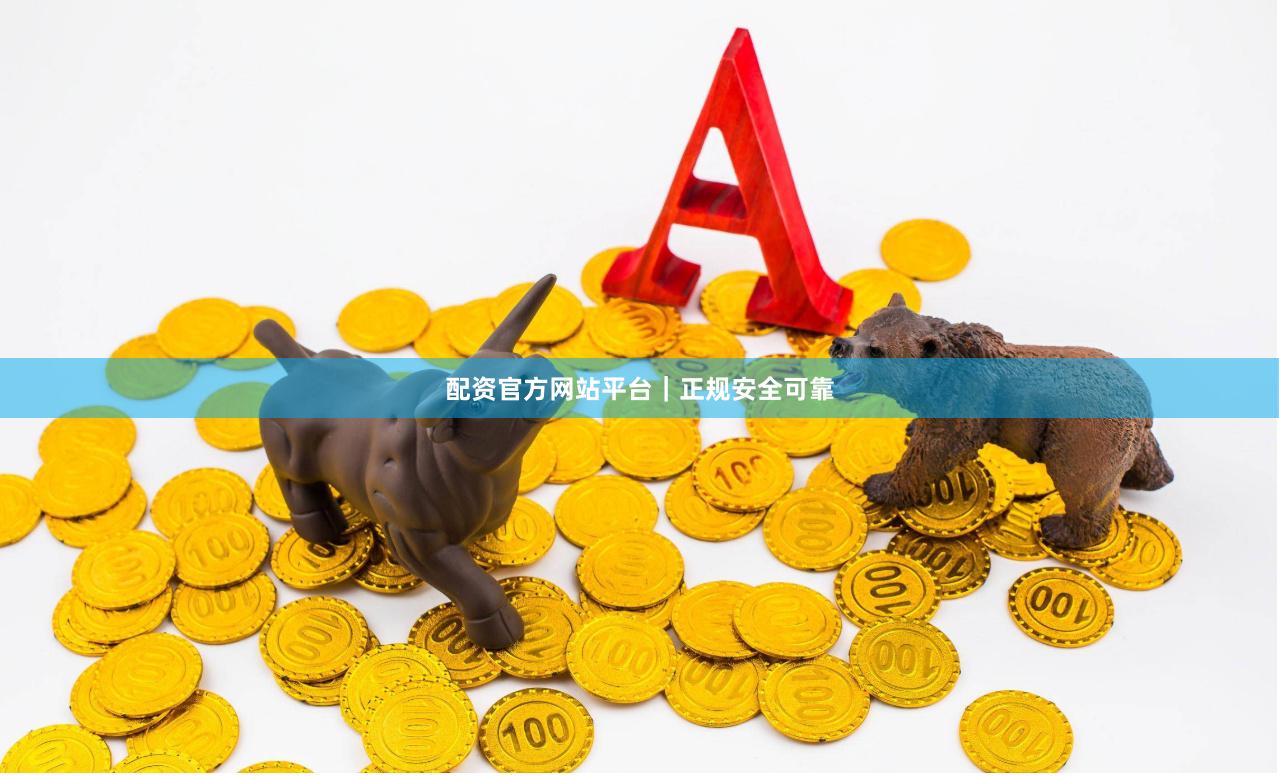 配资官方网站平台｜正规安全可靠